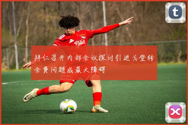 拜仁召开内部会议探讨引进戈登转会费问题成最大障碍