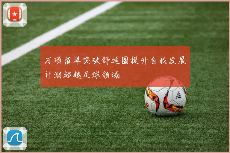 万项留洋突破舒适圈提升自我发展计划超越足球领域
